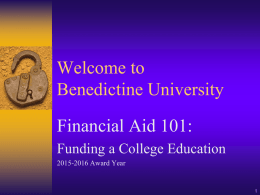 Welcome to Benedictine University Financial Aid 101: Funding a College Education 2015-2016 Award Year.