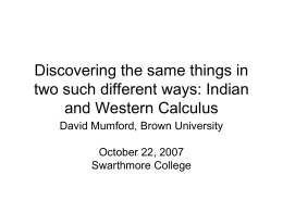 Discovering the same things in two such different ways: Indian and Western Calculus David Mumford, Brown University October 22, 2007 Swarthmore College.