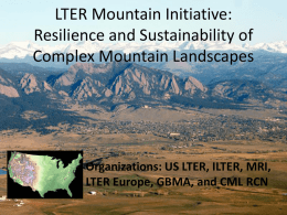 LTER Mountain Initiative: Resilience and Sustainability of Complex Mountain Landscapes  Organizations: US LTER, ILTER, MRI, LTER Europe, GBMA, and CML RCN.