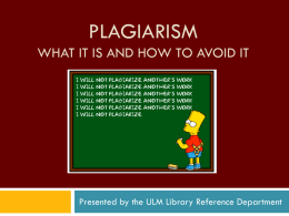 PLAGIARISM WHAT IT IS AND HOW TO AVOID IT  Presented by the ULM Library Reference Department.