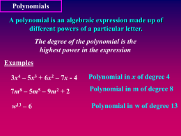 Polynomials A polynomial is an algebraic expression made up of different powers of a particular letter.  The degree of the polynomial is the highest.