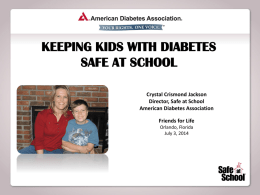 KEEPING KIDS WITH DIABETES SAFE AT SCHOOL Crystal Crismond Jackson Director, Safe at School American Diabetes Association Friends for Life Orlando, Florida July 3, 2014