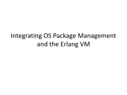 Integrating OS Package Management and the Erlang VM An Erlang Startup • Write awesome Erlang code. • ??? • Profit.