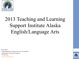2013 Teaching and Learning Support Institute Alaska English/Language Arts  Karen Melin Alaska Department of Education & Early Development Administrator of Instructional Support 907-465-6536 karen.melin@alaska.gov.