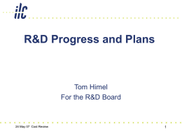 R&D Progress and Plans  Tom Himel For the R&D Board  24 May 07 Cost Review.