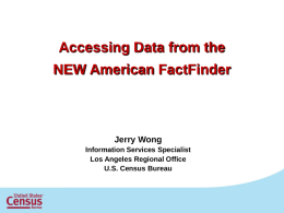 Accessing Data from the NEW American FactFinder  Jerry Wong Information Services Specialist Los Angeles Regional Office U.S.