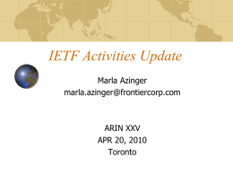 IETF Activities Update Marla Azinger marla.azinger@frontiercorp.com  ARIN XXV APR 20, 2010 Toronto Note This presentation is not an official IETF report There is no official IETF Liaison.