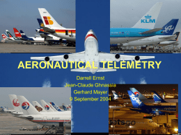 AERONAUTICAL TELEMETRY Darrell Ernst Jean-Claude Ghnassia Gerhard Mayer 9 September 2004 What You Will See and Hear   A video describing how aerospace vehicles are tested,