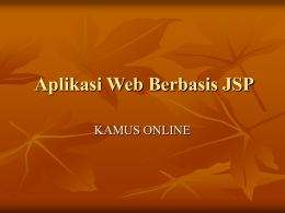 Aplikasi Web Berbasis JSP KAMUS ONLINE Kebutuhan Sistem       J2SDK atau J2SE Server Web + JSP (Tomcat Apache) Basis Data : MySQL atau Ms Access Driver.