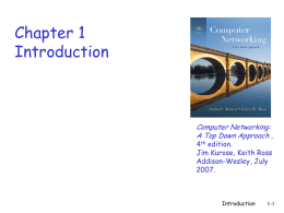 Chapter 1 Introduction  Computer Networking: A Top Down Approach , 4th edition. Jim Kurose, Keith Ross Addison-Wesley, July 2007.  Introduction  1-1