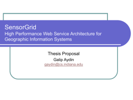 SensorGrid High Performance Web Service Architecture for Geographic Information Systems Thesis Proposal Galip Aydin gaydin@cs.indiana.edu.