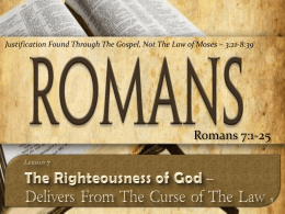 Justification Found Through The Gospel, Not The Law of Moses – 3:21-8:39  Romans 7:1-25
