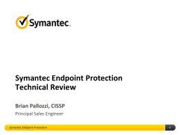 Symantec Endpoint Protection Technical Review Brian Pallozzi, CISSP Principal Sales Engineer Symantec Endpoint Protection.