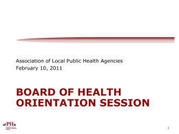 Association of Local Public Health Agencies February 10, 2011  BOARD OF HEALTH ORIENTATION SESSION.