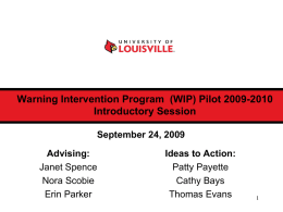 Warning Intervention Program (WIP) Pilot 2009-2010 Introductory Session September 24, 2009 Advising: Janet Spence Nora Scobie Erin Parker  Ideas to Action: Patty Payette Cathy Bays Thomas Evans.