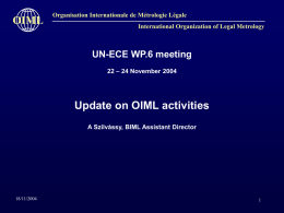 OIML  Organisation Internationale de Métrologie Légale International Organization of Legal Metrology  UN-ECE WP.6 meeting 22 – 24 November 2004  Update on OIML activities A Szilvássy, BIML.