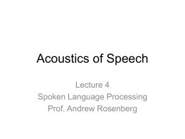Acoustics of Speech Lecture 4 Spoken Language Processing Prof. Andrew Rosenberg Overview • What is in a speech signal? • Defining cues to phonetic segments.