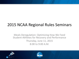 2015 NCAA Regional Rules Seminars Meals Deregulation: Optimizing How We Feed Student-Athletes for Recovery and Performance Thursday, June 11, 2015 8:00 to 9:00 A.M.