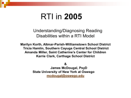 RTI in 2005 Understanding/Diagnosing Reading Disabilities within a RTI Model Marilyn Korth, Altmar-Parish-Williamstown School District Tricia Hamlin, Southern Cayuga Central School District Amanda Miller, Saint.