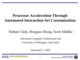 Processor Acceleration Through Automated Instruction Set Customization Nathan Clark, Hongtao Zhong, Scott Mahlke Advanced Computer Architecture Lab University of Michigan, Ann Arbor  December 3, 2003 University.