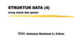 STRUKTUR DATA (4) array stack dan queue  Oleh  Antonius Rachmat C, S.Kom Stack = tumpukan &bull; Suatu susunan koleksi data dimana data dapat ditambahkan dan.