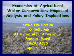 Economics of Agricultural Water Conservation: Empirical Analysis and Policy Implications AWRA NM Section O’Niell’s Pub 4310 Central SE Albuquerque Frank A.