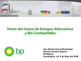 Visión del Futuro de Energías Alternativas y Bio-Combustibles  Ing. Alfredo García Mondragón Director General Adjunto BP México Guadalajara, Jal.