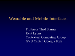 Wearable and Mobile Interfaces Professor Thad Starner Kent Lyons Contextual Computing Group GVU Center, Georgia Tech.