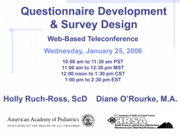Questionnaire Development & Survey Design Web-Based Teleconference Wednesday, January 25, 2006 10:00 am to 11:30 am PST 11:00 am to 12:30 pm MST 12:00 noon to.