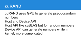 cuRAND cuRAND uses GPU to generate pseudorandom numbers Host and Device API Host API like cuBLAS but for random numbers Device API can generate numbers.