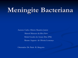 Meningite Bacteriana Autores: Carlos Alberto Maurício Junior Manoel Menezes da Silva Neto Rafael Guedes da Araujo Dias (PM) Renato Augusto de Oliveira Lourenço Orientador: Dr.