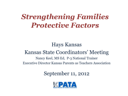 Strengthening Families Protective Factors Hays Kansas Kansas State Coordinators’ Meeting Nancy Keel, MS Ed, P-3 National Trainer Executive Director Kansas Parents as Teachers Association  September 11,