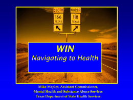 Empowerment: From Evidence to Practice  WIN Navigating to Health  Mike Maples, Assistant Commissioner, Mental Health and Substance Abuse Services Texas Department of State Health Services.