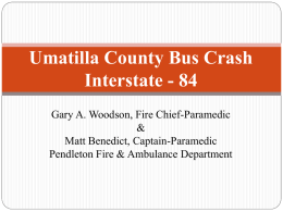 Umatilla County Bus Crash Interstate - 84 Gary A. Woodson, Fire Chief-Paramedic & Matt Benedict, Captain-Paramedic Pendleton Fire & Ambulance Department.