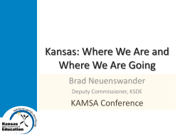 Kansas: Where We Are and Where We Are Going Brad Neuenswander Deputy Commissioner, KSDE  KAMSA Conference.
