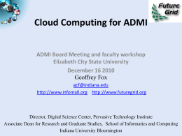 Cloud Computing for ADMI ADMI Board Meeting and faculty workshop Elizabeth City State University December 16 2010 Geoffrey Fox gcf@indiana.edu http://www.infomall.org http://www.futuregrid.org  Director, Digital Science Center, Pervasive.