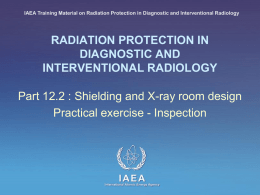 IAEA Training Material on Radiation Protection in Diagnostic and Interventional Radiology  RADIATION PROTECTION IN DIAGNOSTIC AND INTERVENTIONAL RADIOLOGY Part 12.2 : Shielding and X-ray.