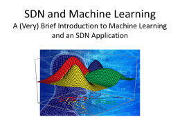 SDN and Machine Learning A (Very) Brief Introduction to Machine Learning and an SDN Application.