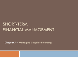 SHORT-TERM FINANCIAL MANAGEMENT Chapter 7 – Managing Supplier Financing Chapter 7 Agenda  MANAGING SUPPLIER FINANCING Apply time value of money principles to  the payment of.