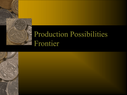 Production Possibilities Frontier Outline I. Introduction to Gilligan’s Island A. Production Possibilities Table B.