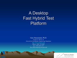 A Desktop Fast Hybrid Test Platform  Gary Haussmann, Ph.D. George E. Brown, Jr. Network for Earthquake Engineering Simulation http://nees.colorado.edu Phone: (303) 735-0302 Fax: (303) 492-7317 Gary.Haussmann@colorado.edu  NEES at CU Boulder 01000110