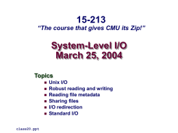 15-213  “The course that gives CMU its Zip!”  System-Level I/O March 25, 2004 Topics         class20.ppt  Unix I/O Robust reading and writing Reading file metadata Sharing files I/O redirection Standard I/O.