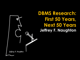 DBMS Research: First 50 Years, Next 50 Years Jeffrey F. Naughton  Jeffrey F. Naughton.