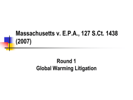 Massachusetts v. E.P.A., 127 S.Ct. 1438 (2007) Round 1 Global Warming Litigation Background.