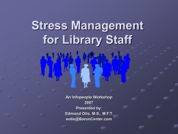 Stress Management for Library Staff  An Infopeople WorkshopPresented by: Edmond Otis, M.S., M.F.T. eotis@BaronCenter.com.