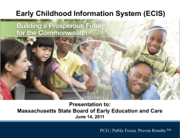 Early Childhood Information System (ECIS)  Presentation to: Massachusetts State Board of Early Education and Care June 14, 2011 PCG | Public Focus.