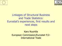 Linkages of Structural Business and Trade Statistics: Eurostat’s experiences, first results and next steps Karo Nuortila European Commission/Eurostat F/2International Trade.