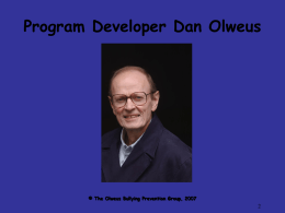 Program Developer Dan Olweus  © The Olweus Bullying Prevention Group, 2007