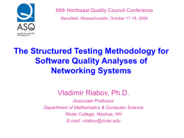 56th Northeast Quality Council Conference Mansfield, Massachusetts, October 17-18, 2006  The Structured Testing Methodology for Software Quality Analyses of Networking Systems Vladimir Riabov, Ph.D. Associate Professor Department.