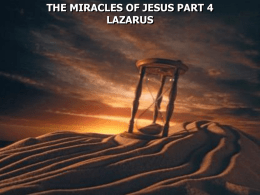 THE MIRACLES OF JESUS PART 4 LAZARUS John 11:1 Now a certain man was sick, Lazarus of Bethany, the town of Mary.